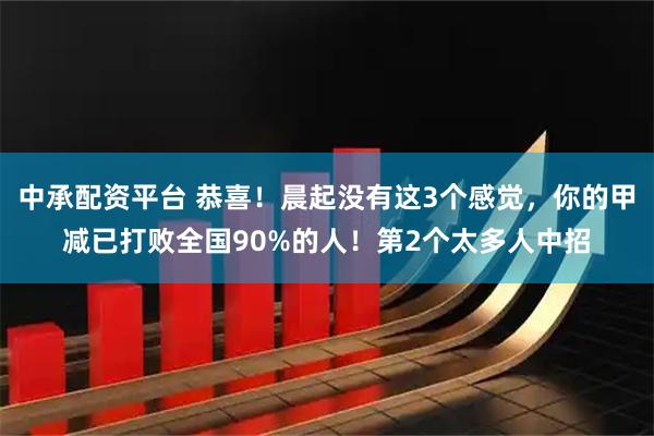 中承配资平台 恭喜！晨起没有这3个感觉，你的甲减已打败全国90%的人！第2个太多人中招